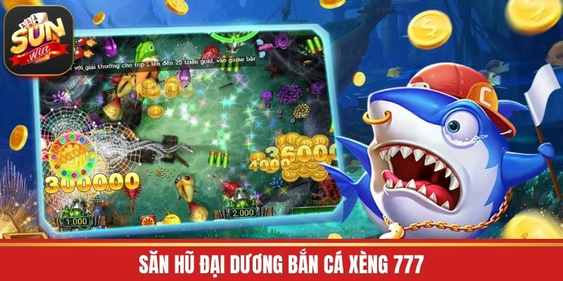 Săn hũ đại dương bắn cá xèng 777